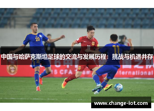 中国与哈萨克斯坦足球的交流与发展历程：挑战与机遇并存